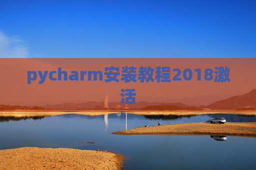 pycharm安装教程2018激活 pycharm安装教程2018激活